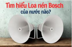 Tìm hiểu Loa nén Bosch của nước nào? Có gì nổi bật?