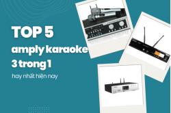 Top 5 amply karaoke 3 trong 1 hay nhất hiện nay
