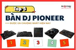 Top 5 Bàn DJ Pioneer Được Ưa Chuộng Nhất Hiện Nay - Giá Tốt, Chính Hãng!