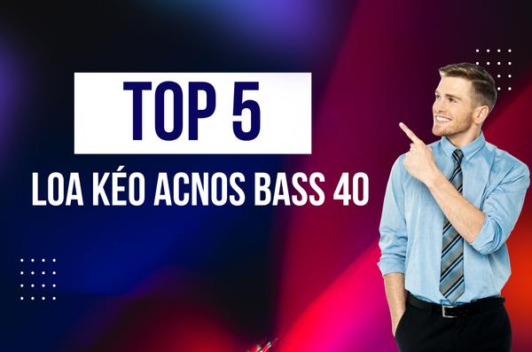 Top 5 mẫu loa kéo Acnos bass 40 hàng đầu? Chọn loại nào tốt hơn?