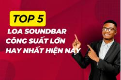 Top 5 mẫu loa soundbar công suất lớn hay nhất hiện nay