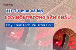 Tự Mua Và Lắp Loa Hội Trường Sân Khấu Hay Thuê Dịch Vụ Trọn Gói?