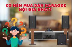 Có nên mua dàn karaoke nội địa Nhật? Ưu và nhược điểm cần biết