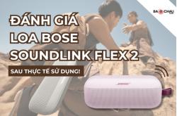 Đánh giá chi tiết loa bluetooth Bose Soundlink Flex 2 sau thực tế sử dụng!