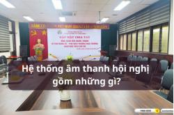 Hệ thống âm thanh hội nghị gồm những gì?