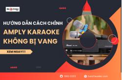 Hướng dẫn cách chỉnh amply karaoke không bị vang
