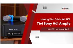 Hướng dẫn cách kết nối tivi Sony với amply để hát karaoke!