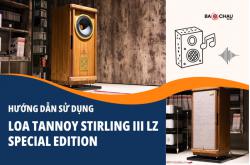 Hướng dẫn sử dụng Loa Tannoy Stirling III LZ Special Edition