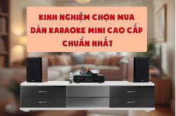 Kinh nghiệm chọn mua dàn karaoke mini cao cấp chuẩn nhất