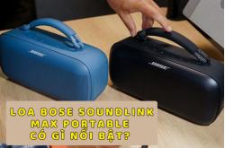 Loa Bose SoundLink Max Portable có gì nổi bật? Đánh giá từ thiết kế đến chất âm