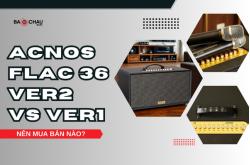 So Sánh Acnos FLAC 36 Ver2 Và Ver1: Nên Mua Bản Nào?