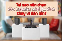 Tại sao nên chọn dàn karaoke mini gia đình thay vì dàn lớn?