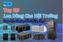 Top 10 Loa Dùng Cho Hội Trường Được Ưa Chuộng Nhất Hiện Nay!