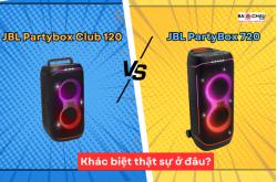 Đánh giá JBL PartyBox 120 và 720 - Khác biệt thật sự ở đâu?