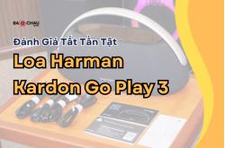 Đánh Giá Tất Tần Tật Về Loa Harman Kardon Go Play 3