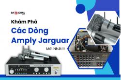 Khám Phá Các Dòng Amply Jarguar Mới Nhất!