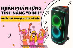 Khám phá những tính năng “đỉnh” khiến JBL PartyBox 720 nổi bật