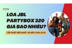 Loa JBL PartyBox 320 giá bao nhiêu? Cập nhật mới nhất tại Bảo Châu Elec