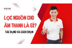 Lọc nguồn cho âm thanh là gì? Tác dụng và cách chọn!