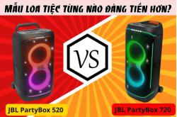 So sánh JBL PartyBox 520 vs 720: Mẫu loa tiệc tùng nào đáng tiền hơn?