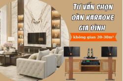 Tư vấn chọn dàn karaoke gia đình phù hợp không gian 20-30m²