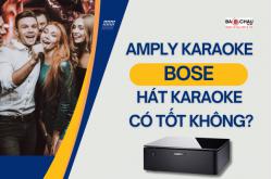 Amply karaoke Bose hát karaoke có tốt không?