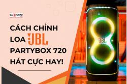 Cách chỉnh loa JBL Partybox 720 hát cực hay!