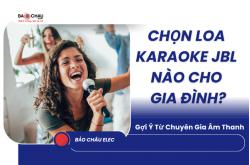 Chọn Loa Karaoke JBL Nào Cho Gia Đình? Gợi Ý Từ Chuyên Gia Âm Thanh