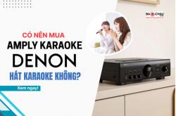 Có nên mua amply karaoke denon hát karaoke không?