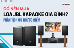 Có nên mua loa JBL karaoke gia đình? Phân tích ưu nhược điểm