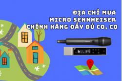 Địa chỉ mua Micro Sennheiser chính hãng đầy đủ CO, CQ