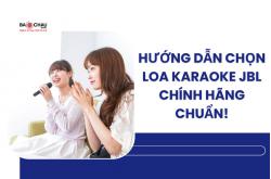 Hướng dẫn chọn loa karaoke JBL chính hãng chuẩn!