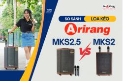 So sánh loa kéo Arirang MKS2.5 vs MKS2