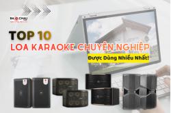 Top 10 Mẫu Loa Karaoke Chuyên Nghiệp Được Dùng Nhiều Nhất!