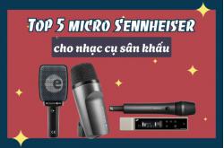 Top 5 micro Sennheiser cho nhạc cụ sân khấu