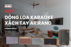Gợi ý những dòng loa karaoke xách tay Arirang hàng đầu