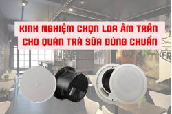 Kinh Nghiệm Chọn Loa Âm Trần Cho Quán Trà Sữa Đúng Chuẩn