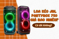 Loa kéo JBL Partybox 720 giá bao nhiêu? Có tốt không?
