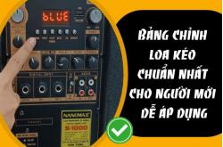Bảng chỉnh loa kéo chuẩn nhất cho người mới dễ áp dụng