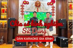Chia sẻ kinh nghiệm sử dụng dàn karaoke gia đình