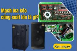 Mạch loa kéo công suất lớn là gì? Ưu điểm và cách nhận biết