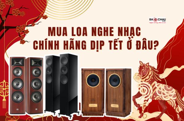 Mua Loa Nghe Nhạc Chính Hãng Dịp Tết Ở Đâu?