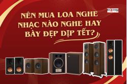 Nên Mua Loa Nghe Nhạc Nào Nghe Hay Bày Đẹp Tết 2026?