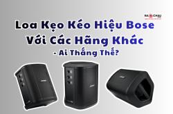 So Sánh Loa Kẹo Kéo Hiệu Bose Với Các Hãng Khác - Ai Thắng Thế?
