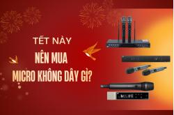 Tết Này Nên Mua Micro Không Dây Gì? Chuyên Gia Bảo Châu Elec Tư Vấn 