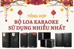 Tổng hợp những bộ loa karaoke sử dụng nhiều nhất