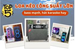 Top 5 loa kéo công suất lớn bass mạnh, hát karaoke hay