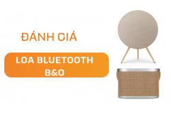 Đánh Giá Loa Bluetooth B&O Chi Tiết: Có Xứng Đáng Với Mức Giá Cao?
