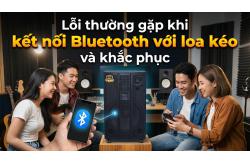 Lỗi thường gặp khi kết nối bluetooth với loa kéo và khắc phục