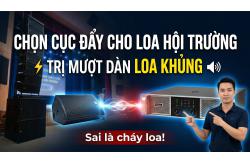 Cách Chọn Cục Đẩy Công Suất Trị Mượt Dàn Loa Hội Trường Khủng